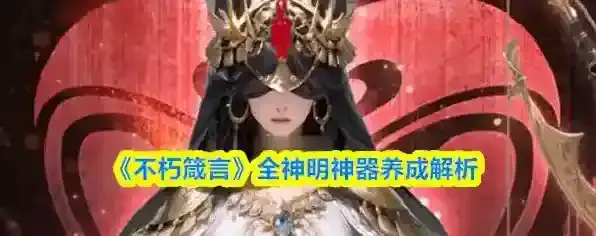 《不朽箴言》全神明神器养成解析