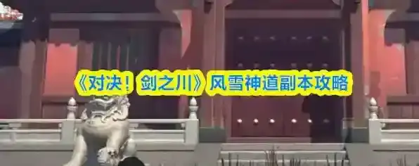 《对决！剑之川》风雪神道副本攻略