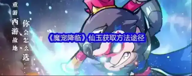 《魔宠降临》仙玉获取方法途径