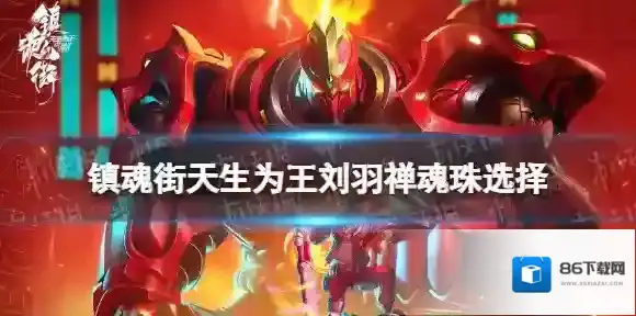 镇魂街天生为王刘羽禅魂珠选择 镇魂街天生为王刘羽禅魂珠怎么选