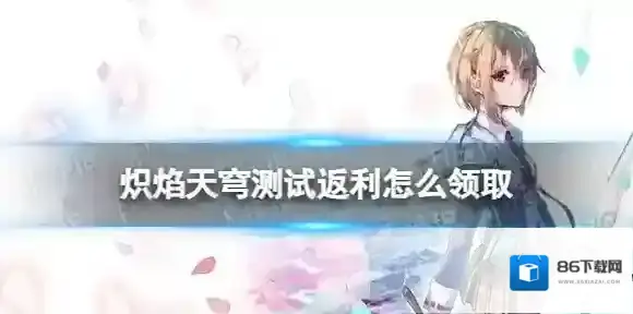 炽焰天穹测试返利怎么领取 炽焰天穹计费测试返利规则