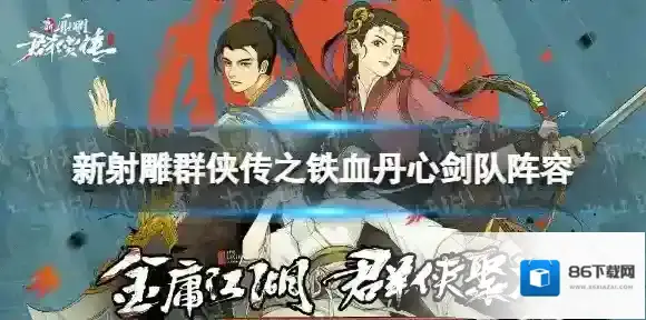 新射雕群侠传之铁血丹心剑队阵容攻略 新射雕群侠传之铁血丹心剑队阵容怎么搭配