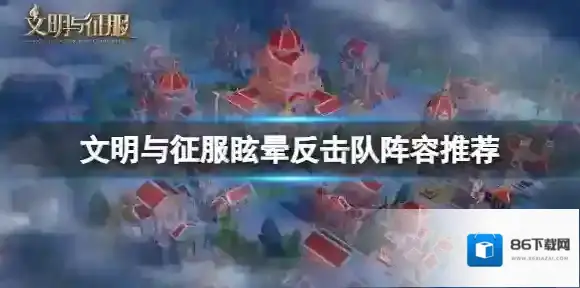 文明与征服眩晕反击队阵容推荐 文明与征服眩晕反击队搭配攻略