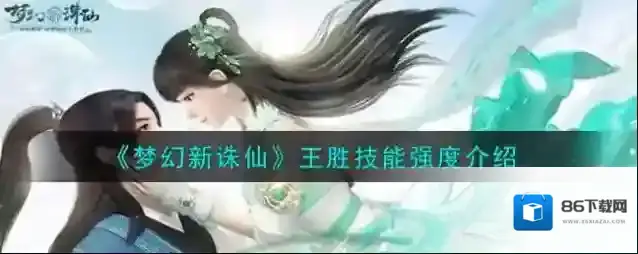 梦幻新诛仙王胜强度介绍 梦幻新诛仙王胜技能怎么样？