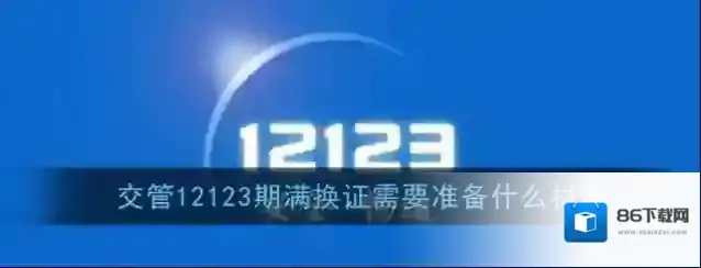 《交管12123》期满换证所需材料说明