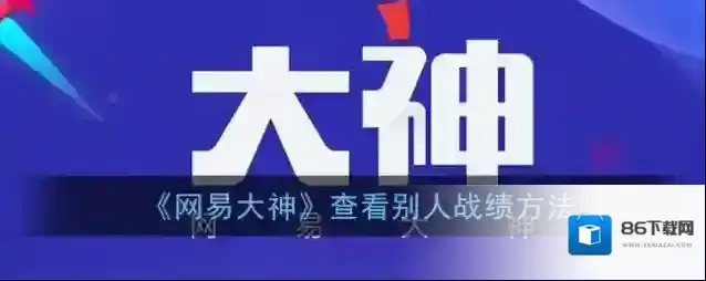 《网易大神》查看别人战绩方法